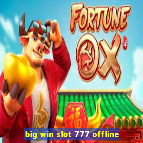 big win slot 777 offline