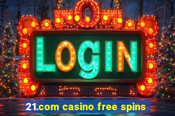 21.com casino free spins