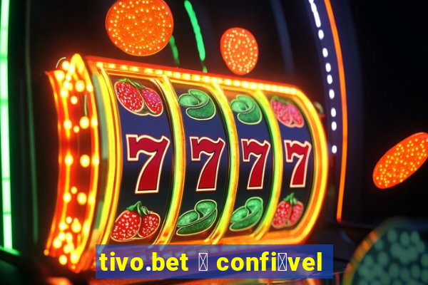 tivo.bet 茅 confi谩vel