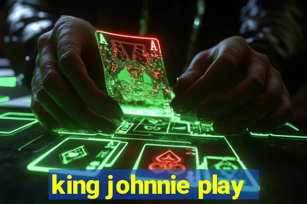 king johnnie play