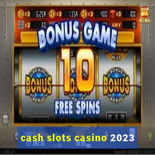 cash slots casino 2023