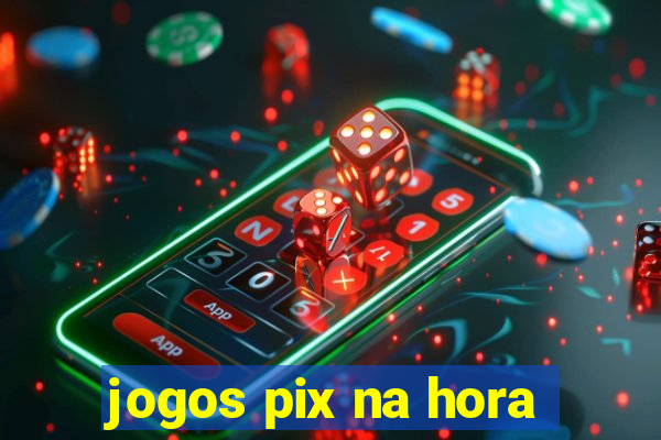 jogos pix na hora