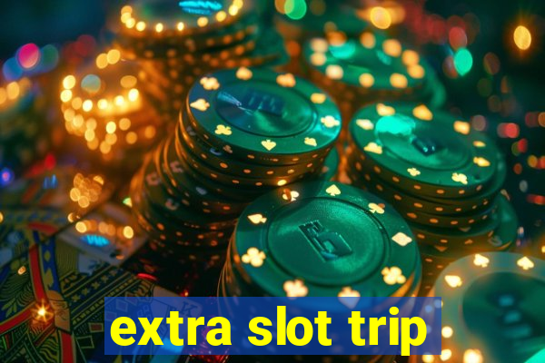 extra slot trip