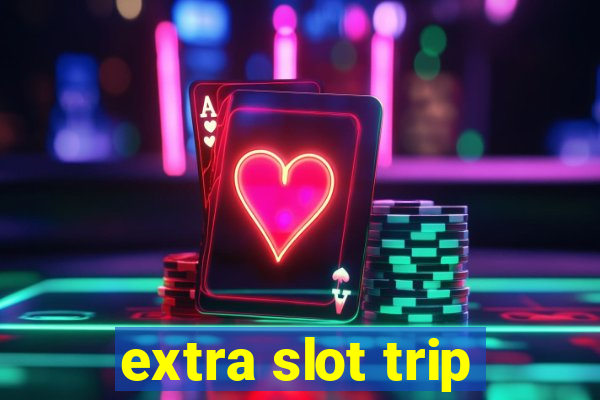 extra slot trip