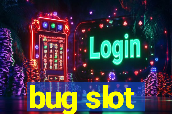 bug slot