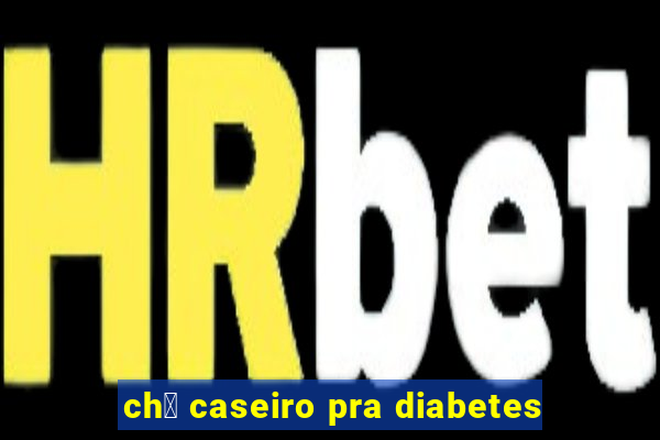 ch谩 caseiro pra diabetes