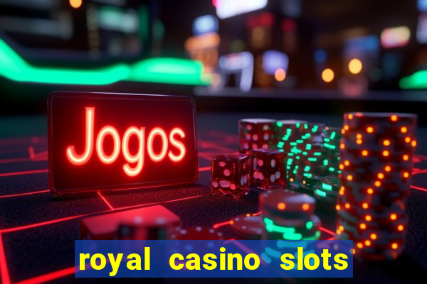 royal casino slots real money