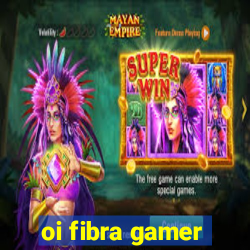 oi fibra gamer