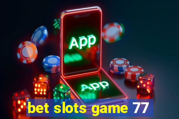 bet slots game 77