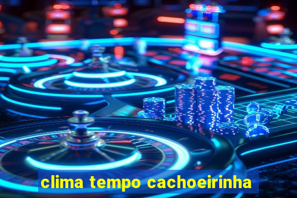 clima tempo cachoeirinha