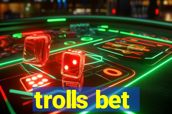 trolls bet