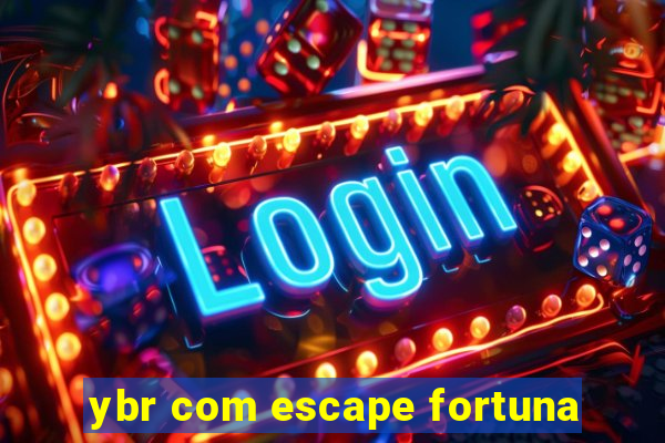 ybr com escape fortuna