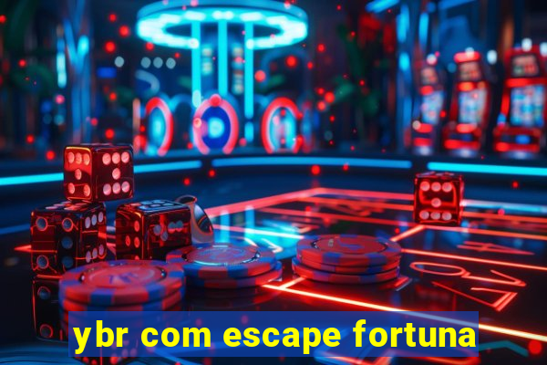 ybr com escape fortuna