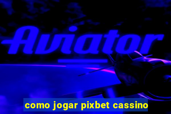 como jogar pixbet cassino