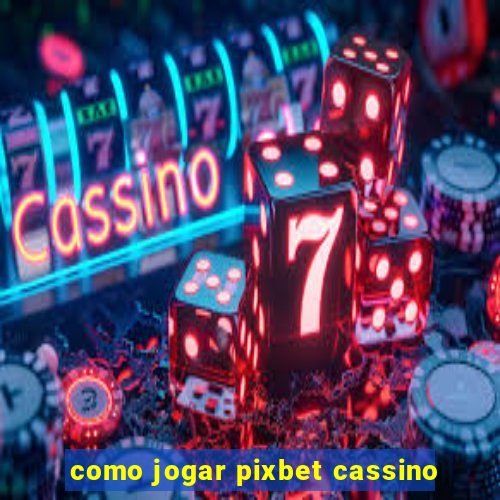 como jogar pixbet cassino