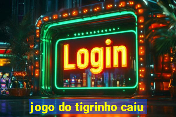 jogo do tigrinho caiu