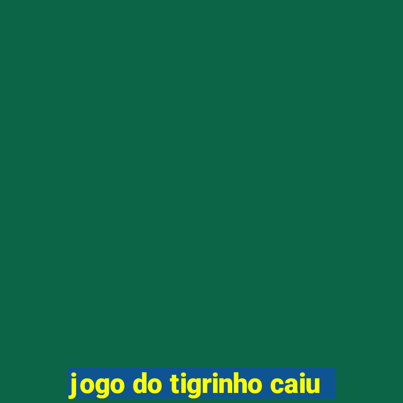 jogo do tigrinho caiu