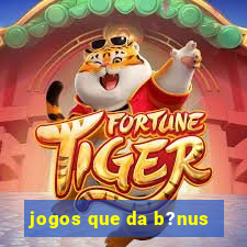 jogos que da b?nus