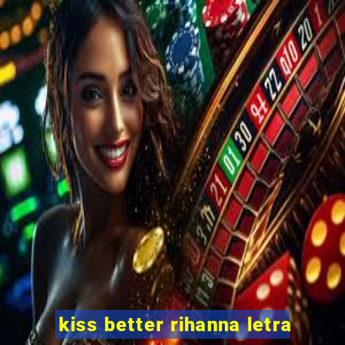 kiss better rihanna letra