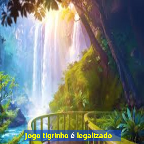 jogo tigrinho é legalizado