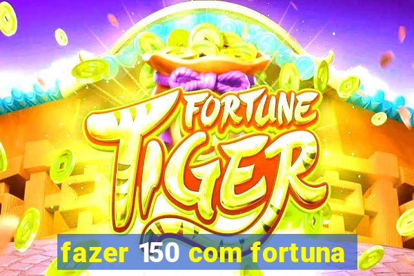 fazer 150 com fortuna