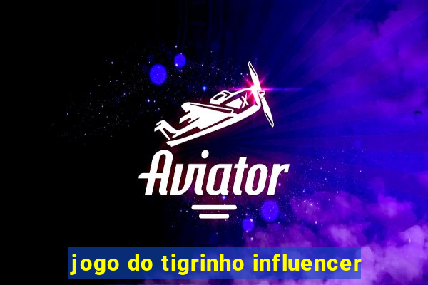 jogo do tigrinho influencer