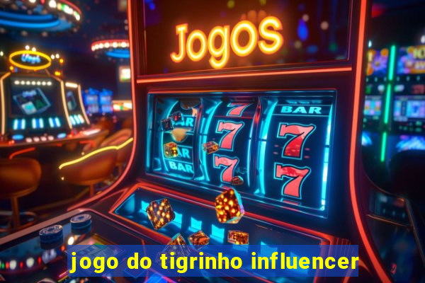 jogo do tigrinho influencer