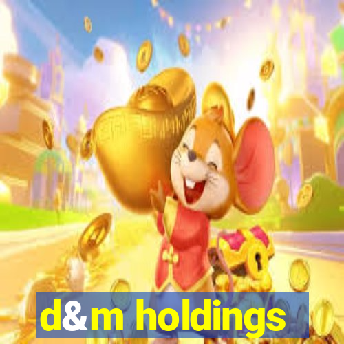 d&m holdings