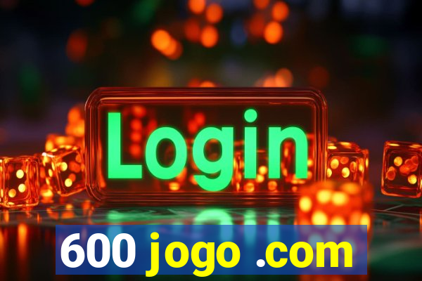 600 jogo .com