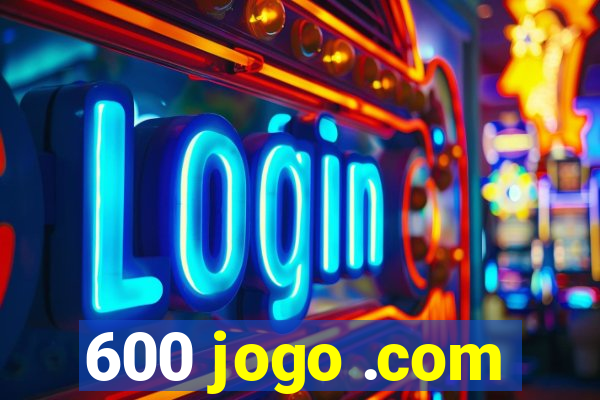 600 jogo .com