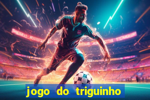 jogo do triguinho de ganhar dinheiro