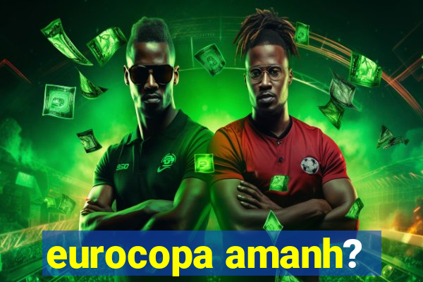 eurocopa amanh?