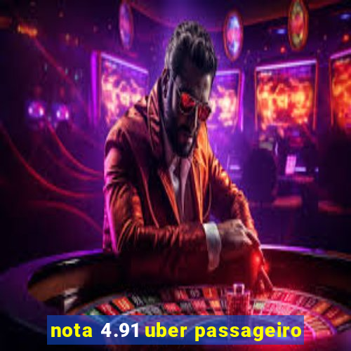 nota 4.91 uber passageiro