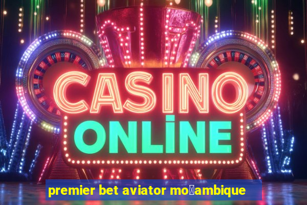 premier bet aviator mo莽ambique