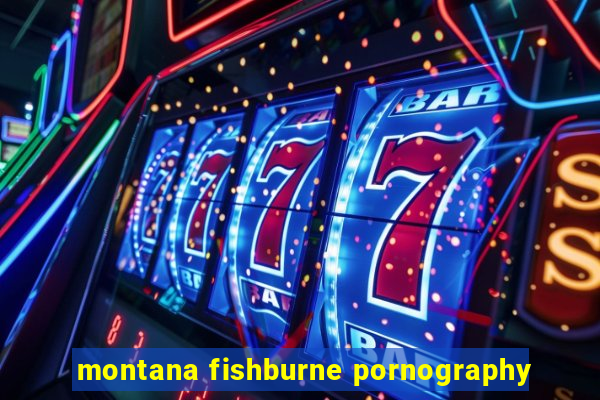 montana fishburne pornography