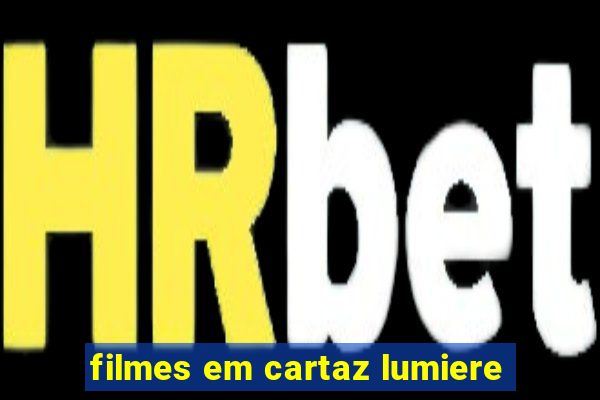 filmes em cartaz lumiere