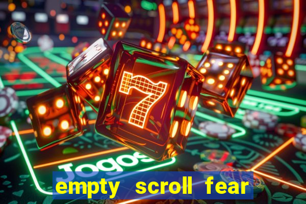 empty scroll fear and hunger best use