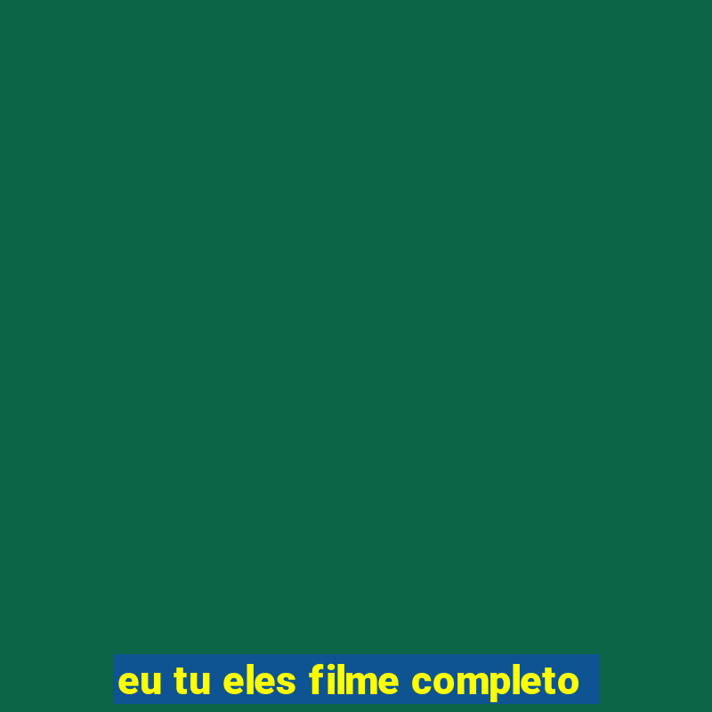 eu tu eles filme completo