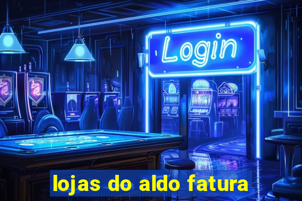 lojas do aldo fatura