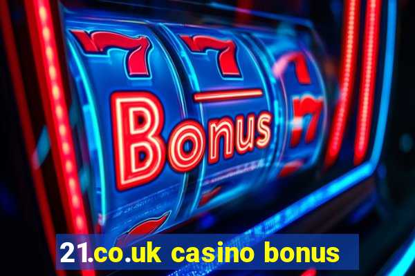 21.co.uk casino bonus