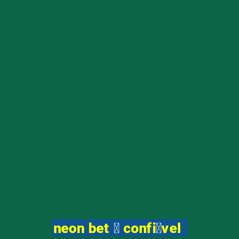 neon bet 茅 confi谩vel