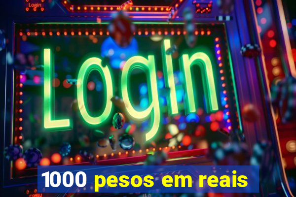 1000 pesos em reais