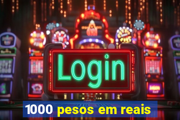 1000 pesos em reais