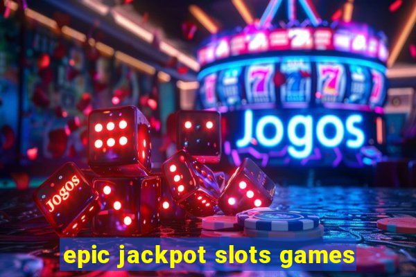 epic jackpot slots games