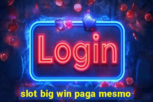 slot big win paga mesmo