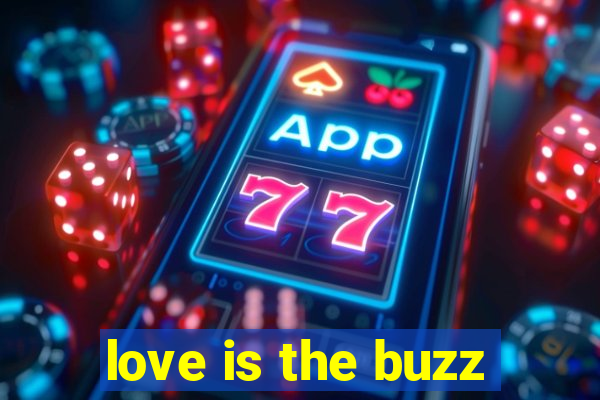 love is the buzz