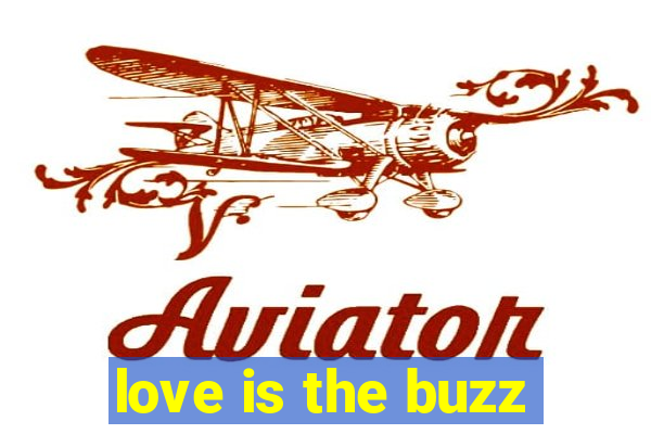 love is the buzz