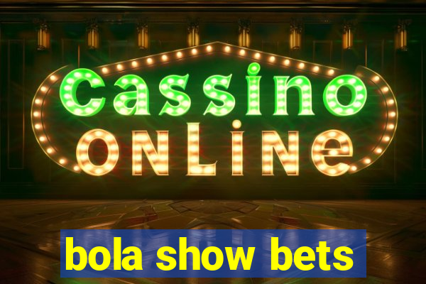 bola show bets