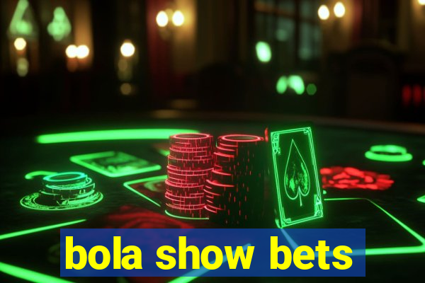 bola show bets