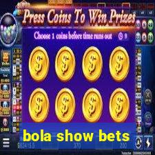 bola show bets